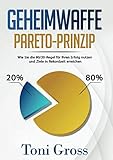 Geheimwaffe Pareto-Prinzip: Wie Sie die 80/20 Regel für Ihren Erfolg nutzen und Ziele in Rekordzeit erreichen