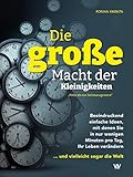 Die große Macht der Kleinigkeiten: Beeindruckend einfache Ideen, mit denen Sie in nur wenigen Minuten pro Tag Ihr Leben verändern ... und vielleicht sogar die Welt - Mehr als nur Zeitmanagement